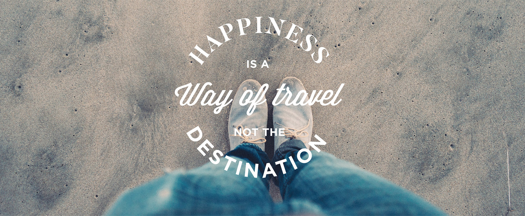 Happiness Is A Way Of Travel And Not The Destination - Kosha