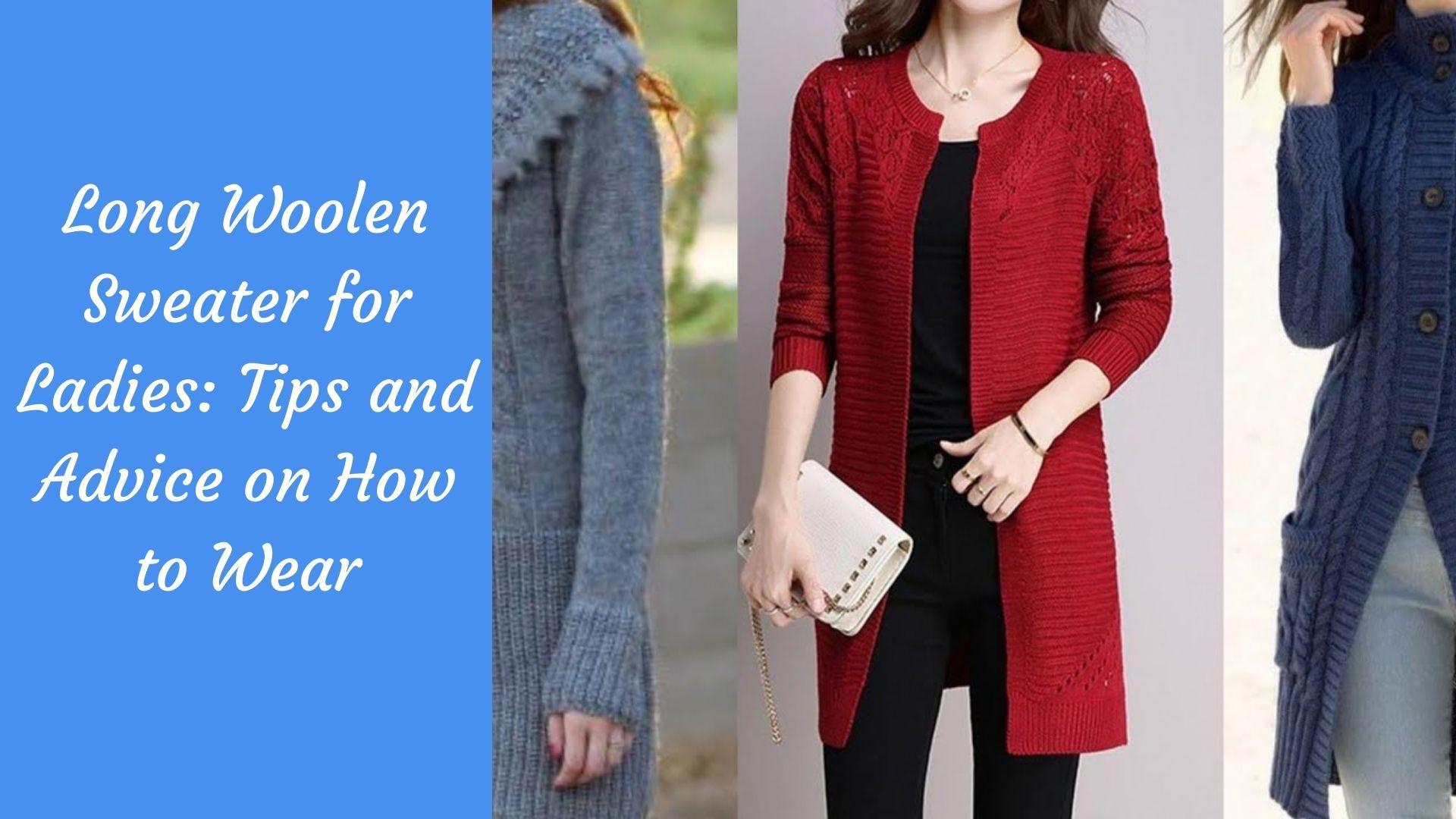 Long Woolen Sweater for Ladies: Tips and Advice on How to Wear
